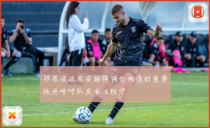 邓恩谈战术安排强调伦纳德的重要性并呼吁队友专注防守