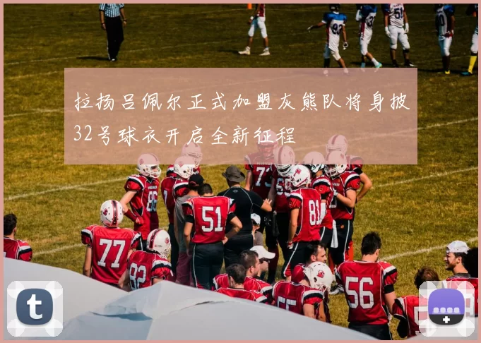 拉扬吕佩尔正式加盟灰熊队将身披32号球衣开启全新征程