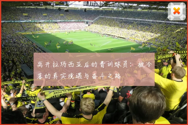 离开拉玛西亚后的青训球员：被冷落的真实境遇与奋斗之路